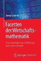 Facetten der Wirtschaftsmathematik: Eine unterhaltsame Einführung ganz ohne Formeln