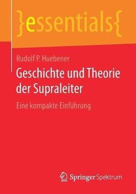 Geschichte und Theorie der Supraleiter: Eine kompakte Einführung - Rudolf P Huebener - cover