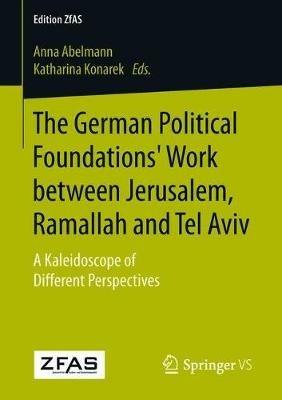 The German Political Foundations' Work between Jerusalem, Ramallah and Tel Aviv: A Kaleidoscope of Different Perspectives - cover