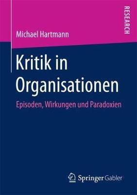 Kritik in Organisationen: Episoden, Wirkungen und Paradoxien - Michael Hartmann - cover