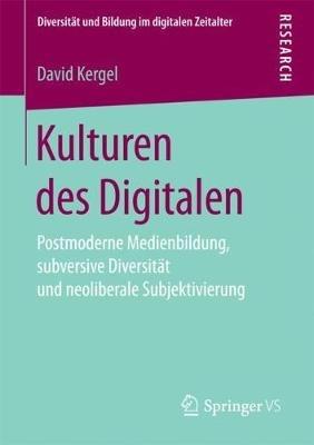 Kulturen des Digitalen: Postmoderne Medienbildung, subversive Diversität und neoliberale Subjektivierung - David Kergel - cover