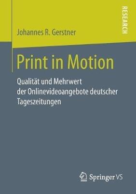Print in Motion: Qualität und Mehrwert der Onlinevideoangebote deutscher Tageszeitungen - Johannes R. Gerstner - cover