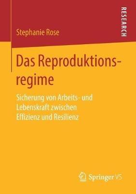 Das Reproduktionsregime: Sicherung von Arbeits- und Lebenskraft zwischen Effizienz und Resilienz - Stephanie Rose - cover