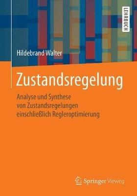 Zustandsregelung: Analyse und Synthese von Zustandsregelungen einschließlich Regleroptimierung - Hildebrand Walter - cover