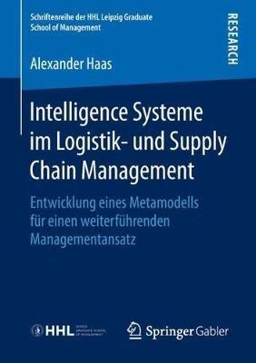 Intelligence Systeme im Logistik- und Supply Chain Management: Entwicklung eines Metamodells für einen weiterführenden Managementansatz - Alexander Haas - cover