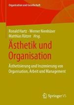 Ästhetik und Organisation: Ästhetisierung und Inszenierung von Organisation, Arbeit und Management