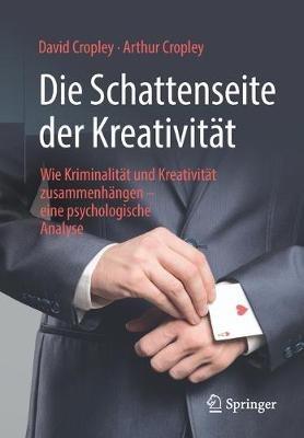 Die Schattenseite der Kreativität: Wie Kriminalität und Kreativität zusammenhängen – eine psychologische Analyse - David Cropley,Arthur Cropley - cover