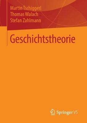 Geschichtstheorie - Martin Tschiggerl,Thomas Walach,Stefan Zahlmann - cover