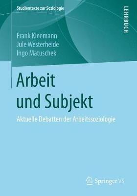Arbeit und Subjekt: Aktuelle Debatten der Arbeitssoziologie - Frank Kleemann,Jule Westerheide,Ingo Matuschek - cover