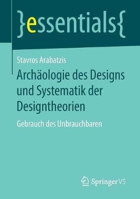 Archäologie des Designs und Systematik der Designtheorien: Gebrauch des Unbrauchbaren - Stavros Arabatzis - cover