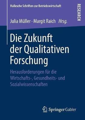Die Zukunft der Qualitativen Forschung: Herausforderungen für die Wirtschafts-, Gesundheits- und Sozialwissenschaften - cover