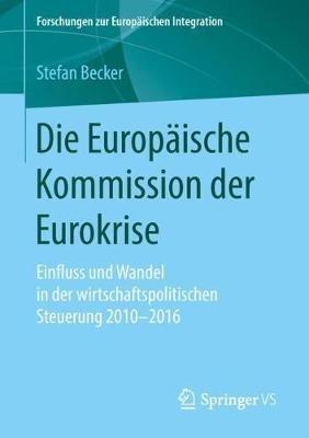 Die Europäische Kommission der Eurokrise: Einfluss und Wandel in der wirtschaftspolitischen Steuerung 2010-2016 - Stefan Becker - cover