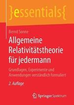 Allgemeine Relativitätstheorie für jedermann: Grundlagen, Experimente und Anwendungen verständlich formuliert