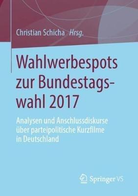 Wahlwerbespots zur Bundestagswahl 2017: Analysen  und Anschlussdiskurse über parteipolitische Kurzfilme in Deutschland - cover