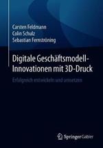 Digitale Geschäftsmodell-Innovationen mit 3D-Druck: Erfolgreich entwickeln und umsetzen
