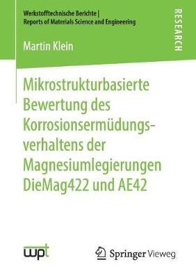 Mikrostrukturbasierte Bewertung des Korrosionsermüdungsverhaltens der Magnesiumlegierungen DieMag422 und AE42 - Martin Klein - cover