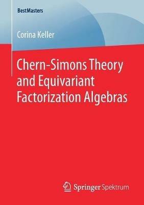 Chern-Simons Theory and Equivariant Factorization Algebras - Corina Keller - cover