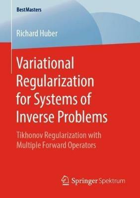 Variational Regularization for Systems of Inverse Problems: Tikhonov Regularization with Multiple Forward Operators - Richard Huber - cover