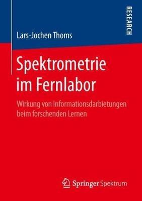 Spektrometrie im Fernlabor: Wirkung von Informationsdarbietungen beim forschenden Lernen - Lars-Jochen Thoms - cover