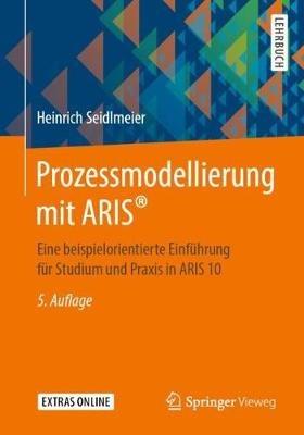 Prozessmodellierung mit ARIS®: Eine beispielorientierte Einführung für Studium und Praxis in ARIS 10 - Heinrich Seidlmeier - cover