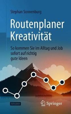 Routenplaner Kreativität: So kommen Sie im Alltag und Job sofort auf richtig gute Ideen - Stephan Sonnenburg - cover