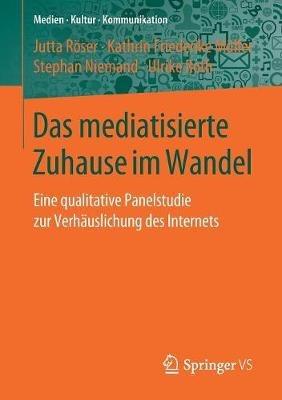 Das mediatisierte Zuhause im Wandel: Eine qualitative Panelstudie zur Verhäuslichung des Internets - Jutta Röser,Kathrin Friederike Müller,Stephan Niemand - cover