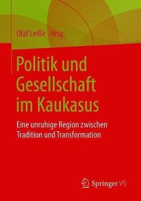 Politik und Gesellschaft im Kaukasus: Eine unruhige Region zwischen Tradition und Transformation - cover