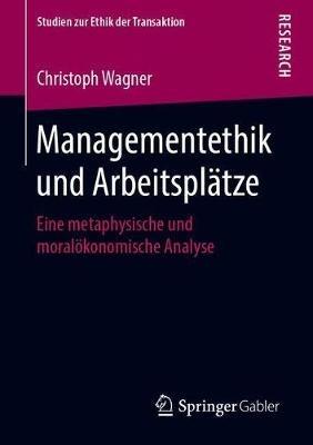 Managementethik und Arbeitsplätze: Eine metaphysische und moralökonomische Analyse - Christoph Wagner - cover