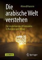 Die arabische Welt verstehen: Für ein lohnendes Miteinander in Business und Alltag - Ahmed Hussein - cover