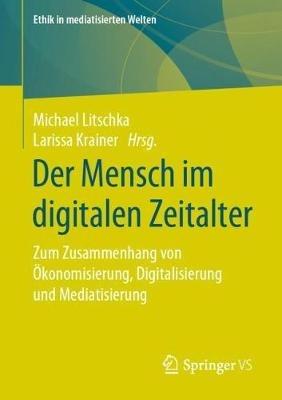 Der Mensch im digitalen Zeitalter: Zum Zusammenhang von Ökonomisierung, Digitalisierung und Mediatisierung - cover