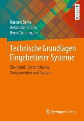 Technische Grundlagen Eingebetteter Systeme: Elektronik, Systemtheorie, Komponenten und Analyse - Karsten Berns,Alexander Köpper,Bernd Schürmann - cover
