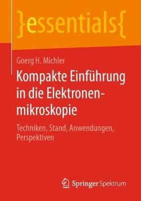 Kompakte Einführung in die Elektronenmikroskopie: Techniken, Stand, Anwendungen, Perspektiven - Goerg H. Michler - cover