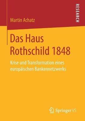 Das Haus Rothschild 1848: Krise und Transformation eines europäischen Bankennetzwerks - Martin Achatz - cover