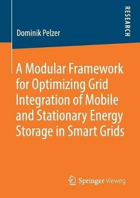 A Modular Framework for Optimizing Grid Integration of Mobile and Stationary Energy Storage in Smart Grids - Dominik Pelzer - cover
