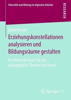 Erziehungskonstellationen analysieren und Bildungsräume gestalten: Ein Methodenbuch für die pädagogische Theorie und Praxis - David Kergel - cover