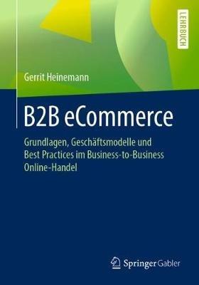 B2B eCommerce: Grundlagen, Geschäftsmodelle und Best Practices im Business-to-Business Online-Handel - Gerrit Heinemann - cover