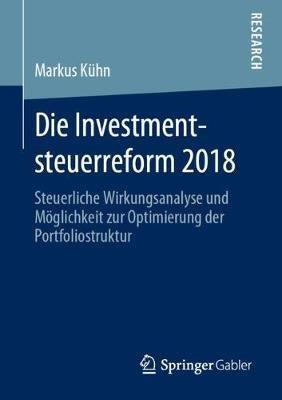 Die Investmentsteuerreform 2018: Steuerliche Wirkungsanalyse und Möglichkeit zur Optimierung der Portfoliostruktur - Markus Kühn - cover