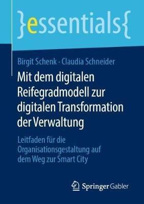 Mit dem digitalen Reifegradmodell zur digitalen Transformation der Verwaltung: Leitfaden für die Organisationsgestaltung auf dem Weg zur Smart City - Birgit Schenk,Claudia Schneider - cover