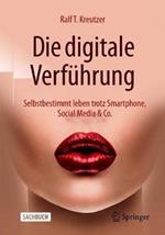 Die digitale Verführung: Selbstbestimmt leben trotz Smartphone, Social Media & Co.
