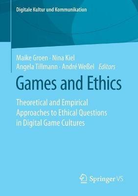 Games and Ethics: Theoretical and Empirical Approaches to Ethical Questions in Digital Game Cultures - cover