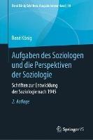 Aufgaben des Soziologen und die Perspektiven der Soziologie: Schriften zur Entwicklung der Soziologie nach 1945