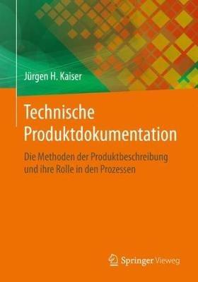 Technische Produktdokumentation: Die Methoden der Produktbeschreibung und ihre Rolle in den Prozessen - Jürgen H. Kaiser - cover