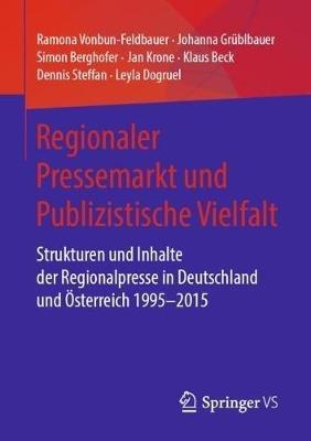 Regionaler Pressemarkt und Publizistische Vielfalt: Strukturen und Inhalte der Regionalpresse in Deutschland und Österreich 1995–2015 - Ramona Vonbun-Feldbauer,Johanna Grüblbauer,Simon Berghofer - cover