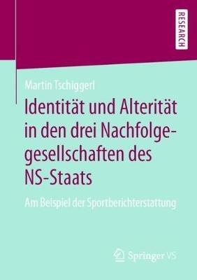 Identität und Alterität in den drei Nachfolgegesellschaften des NS-Staats: Am Beispiel der Sportberichterstattung - Martin Tschiggerl - cover