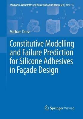 Constitutive Modelling and Failure Prediction for Silicone Adhesives in Fac¸ade Design - Michael Drass - cover