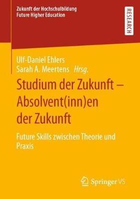 Studium der Zukunft – Absolvent(inn)en der Zukunft: Future Skills zwischen Theorie und Praxis - cover