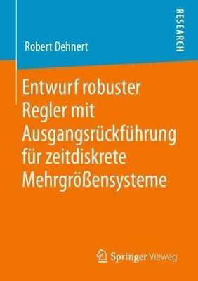 Entwurf robuster Regler mit Ausgangsrückführung für zeitdiskrete Mehrgrößensysteme - Robert Dehnert - cover