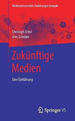 Zukünftige Medien: Eine Einführung - Christoph Ernst,Jens Schröter - cover