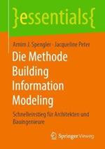 Die Methode Building Information Modeling: Schnelleinstieg für Architekten und Bauingenieure
