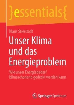 Unser Klima und das Energieproblem: Wie unser Energiebedarf klimaschonend gedeckt werden kann - Klaus Stierstadt - cover